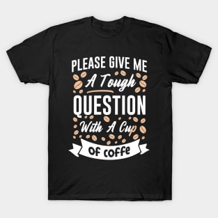 Funny Cup of Coffee Tee Coffee lover must have T-Shirt